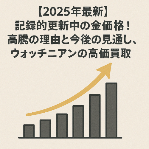 【2025年最新】記録的更新中の金価格！高騰の理由と今後の見通し、ウォッチニアンの高価買取